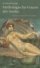 Mythologische Frauen der Antike Von Acca Larentia bis Zeuxippe