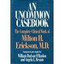 An Uncommon Casebook The Complete Clinical Work of Milton H Erickson