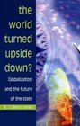 The World Turned Upside Down  Globalization and the Future of the State