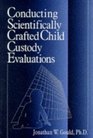 Conducting Scientifically Crafted Child Custody Evaluations