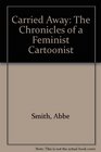 Carried Away The Chronicles of a Feminist Cartoonist