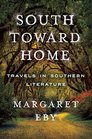 South Toward Home Travels in Southern Literature