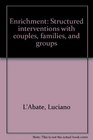 Enrichment Structured interventions with couples families and groups