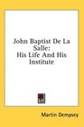 John Baptist De La Salle His Life And His Institute