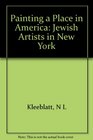 Painting a Place in America Jewish Artists in New York 19001945  A Tribute to the Educational Alliance Art School