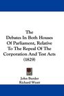 The Debates In Both Houses Of Parliament Relative To The Repeal Of The Corporation And Test Acts