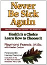 Never Be Sick Again Health Is a Choice Learn How to Choose It