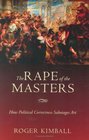 The Rape of the Masters How Political Correctness Sabotages Art