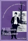 William Faulkner SelfPresentation and Performance Literary Modernism
