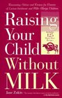 Raising Your Child Without Milk : Reassuring Advice and Recipes for Parents of Lactose-Intolerant and Milk- Allergic Children