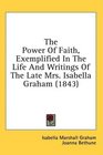 The Power Of Faith Exemplified In The Life And Writings Of The Late Mrs Isabella Graham