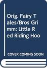 Orig Fairy Tales/Bros Grimm  Little Red Riding Hoo