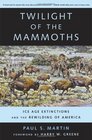 Twilight Of The Mammoths Ice Age Extinctions And The Rewilding Of America