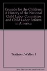 Crusade for the children A history of the National Child Labor Committee and child labor reform in America