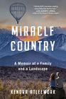 Miracle Country A Memoir of a Family and a Landscape
