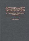 Intentionalist Interpretation A Philosophical Explanation and Defense
