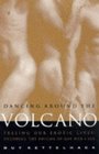 Dancing Around the Volcano  Freeing Our Erotic Lives Decoding the Enigma of Gay Men and Sex