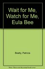 Wait for Me Watch for Me Eula Bee