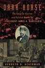 The Dark Horse The Surprise Election and Political Murder of President James A Garfield
