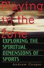 Playing in the Zone Exploring the Spiritual Dimensions of Sports