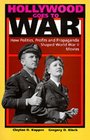 Hollywood Goes to War How Politics Profits and Propaganda Shaped World War II Movies