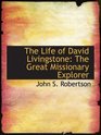 The Life of David Livingstone The Great Missionary Explorer