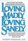 Loving Madly Loving Sanely How to Keep Your Brain from Ruining Your Love Life