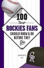 100 Things Rockies Fans Should Know  Do Before They Die