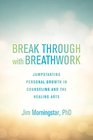 Break Through with Breathwork: Jump-Starting Personal Growth in Counseling and the Healing Arts