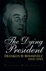 The Dying President Franklin D Roosevelt 19441945
