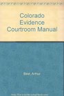 Colorado Evidence Courtroom Manual