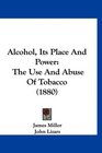 Alcohol Its Place And Power The Use And Abuse Of Tobacco