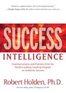 Success Intelligence Essential Lessons and Practices from the World's Leading Coaching Program on Authentic Success