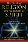 The Death of Religion and the Rebirth of Spirit A Return to the Intelligence of the Heart