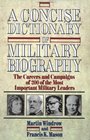 A Concise Dictionary of Military Biography  The Careers and Campaigns of 200 of the Most Important Military Leaders