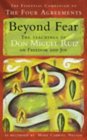 Beyond Fear : The Teachings of Don Miguel Ruiz on Freedom and Joy