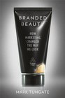 Branded Beauty How Marketing Changed the Way We Look