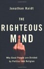 Righteous Mind Why Good People Are Divided by Politics and Religion