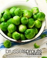 Brussel Sprouts Cookbook Delicious Brussel Sprouts Recipes in a Simple Brussel Sprouts Cookbook