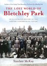 The Lost World of Bletchley Park An illustrated History of the Wartime Codebreaking Centre