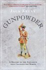 Gunpowder The History of the Explosive That Changed the World