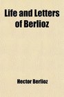 Life and Letters of Berlioz