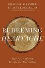 Redeeming Heartache How Past Suffering Reveals Our True Calling