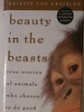 Beauty in the Beasts True Stories of Animals Who Choose to Do Good