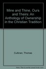 Mine and Thine Ours and Theirs An Anthology of Ownership in the Christian Tradition