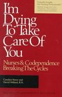 I'm Dying to Take Care of You: Nurses and Codependence: Breaking the Cycles