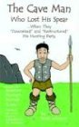 The Caveman Who Lost His Spear  When They Downsized and Restructured His Hunting Party