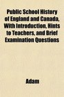 Public School History of England and Canada With Introduction Hints to Teachers and Brief Examination Questions