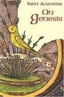 On Genesis A Refutation of the Manichees Unfinished Literal Commentary on Genesis The Literal Meaning of Genesis