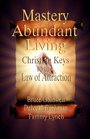 Mastery of Abundant Living  Christian Keys to the Law of Attraction